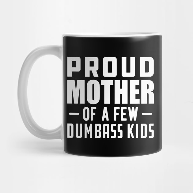 Proud mother of a few dumbass kids by KC Happy Shop